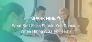 What Soft Skills Should You Consider When Hiring a Sales Team