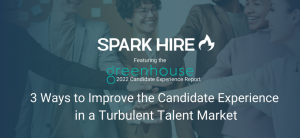3 Ways to Improve the Candidate Experience in a Turbulent Talent Market