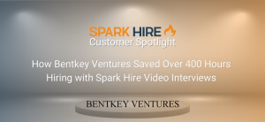 How Bentkey Ventures Saved Over 400 Hours Hiring with Spark Hire Video Interviews