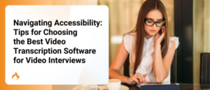 Navigating Accessibility: Tips for Choosing the Best Video Transcription Software for Video Interviews