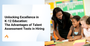 Unlocking Excellence in K-12 Education: The Advantages of Talent Assessment Tests in Hiring