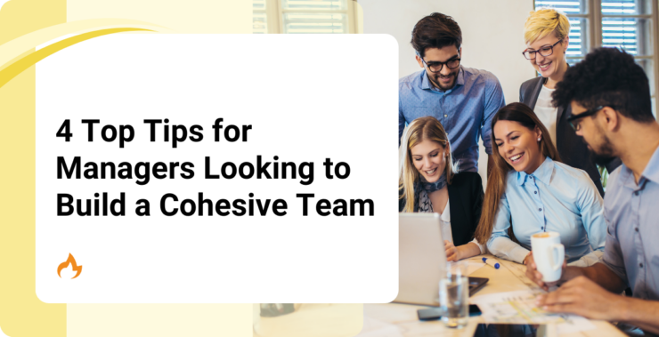 4 Top Tips for Managers Looking to Build a Cohesive Team