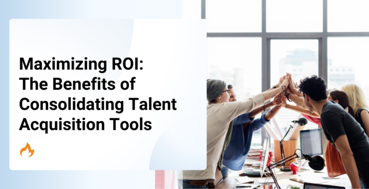 Maximizing ROI: The Benefits of Consolidating Talent Acquisition Tools